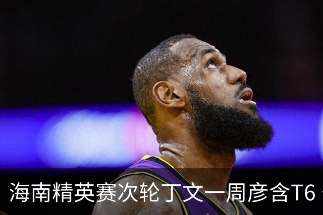 海南精英赛次轮丁文一周彦含T6 宁泽涛获团体亚军