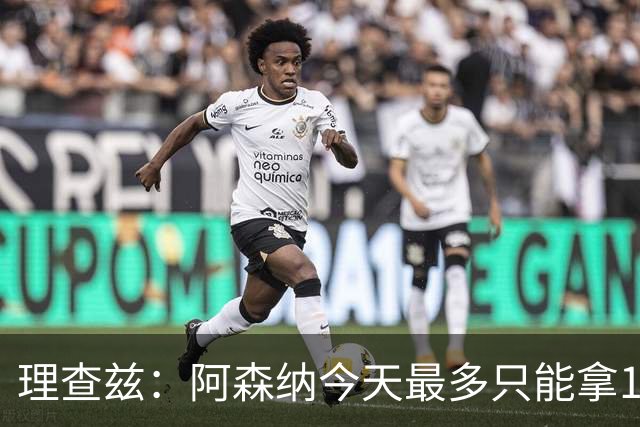 理查兹：阿森纳今天最多只能拿1分