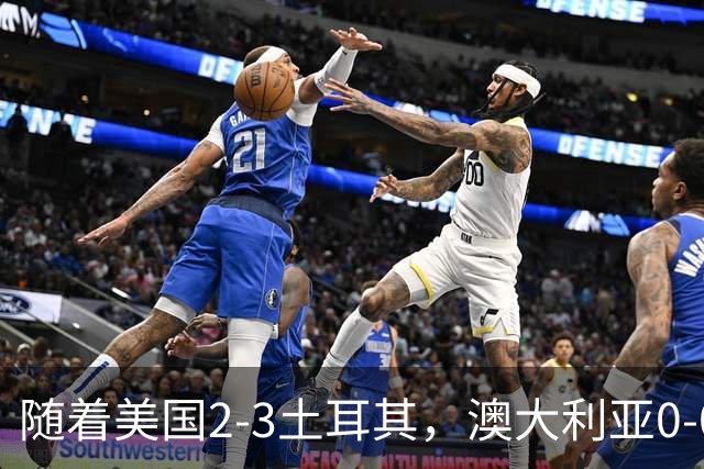 随着美国2-3土耳其，澳大利亚0-0闷平！一夜7队晋级，韩国又被“做局”，出线别想了