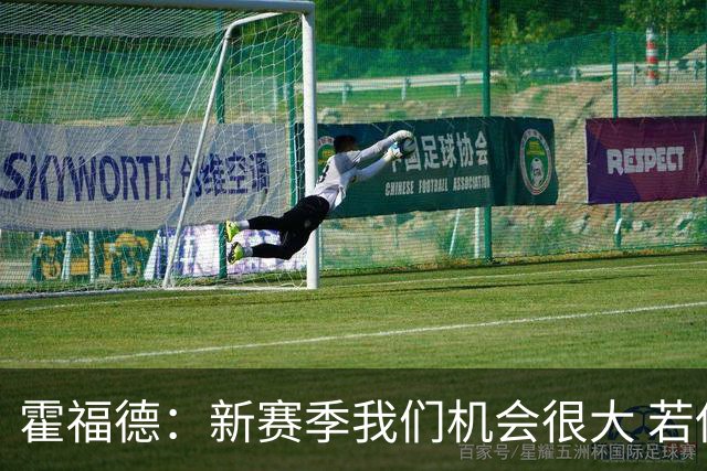 霍福德：新赛季我们机会很大 若保持健康会很有竞争力